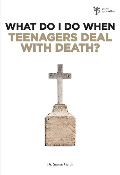 What Do I Do When Teenagers Deal with Death? by Steven Gerali 9780310291930