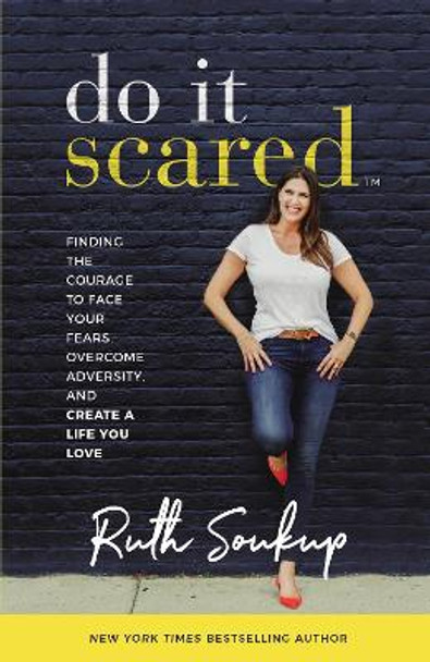 Do It Scared: Finding the Courage to Face Your Fears, Overcome Adversity, and Create a Life You Love by Ruth Soukup 9780310353812