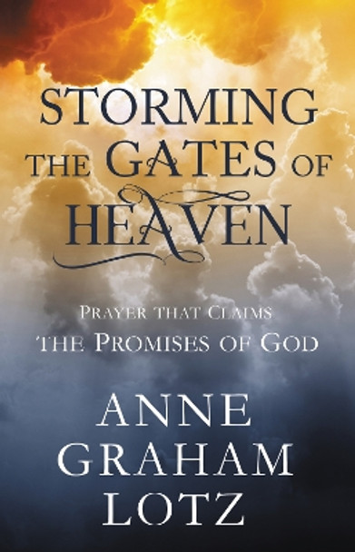 Storming the Gates of Heaven: Prayer that Claims the Promises of God by Anne Graham Lotz 9780310632054