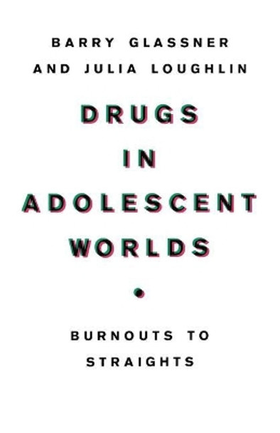 Drugs in Adolescent Worlds: Burnouts to Straights by Barry Glassner 9780312042073