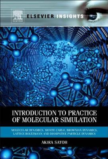 Introduction to Practice of Molecular Simulation: Molecular Dynamics, Monte Carlo, Brownian Dynamics, Lattice Boltzmann and Dissipative Particle Dynamics by Akira Satoh 9780323165198