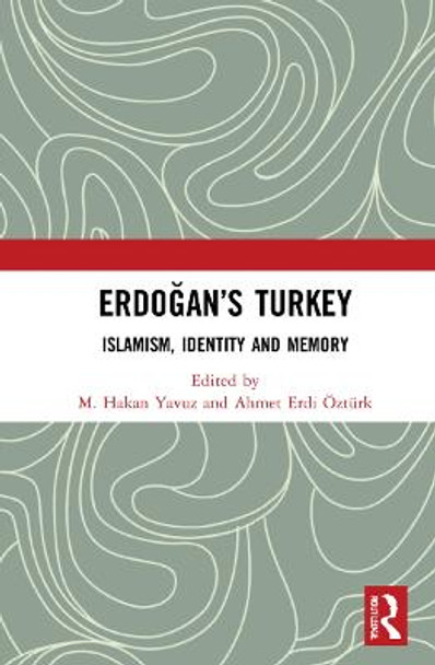 Erdogan's Turkey: Islamism, Identity and Memory M. Hakan Yavuz (University of Utah, USA) 9780367759056