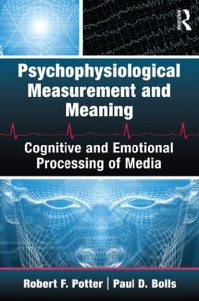 Psychophysiological Measurement and Meaning: Cognitive and Emotional Processing of Media by Robert F. Potter