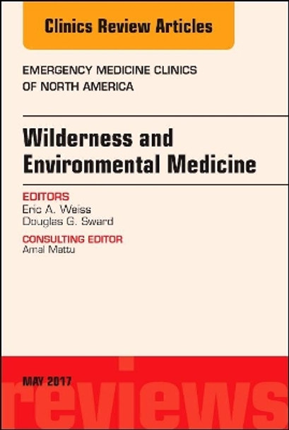 Wilderness and Environmental Medicine, An Issue of Emergency Medicine Clinics of North America by Eric A. Weiss 9780323528368