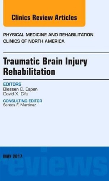 Traumatic Brain Injury Rehabilitation, An Issue of Physical Medicine and Rehabilitation Clinics of North America by Blessen C. Eapen 9780323528566