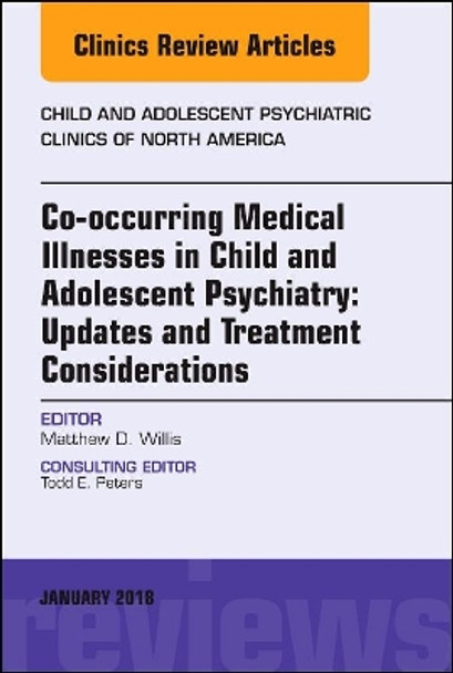 Co-occurring Medical Illnesses in Child and Adolescent Psychiatry: Updates and Treatment Considerations, An Issue of Child and Adolescent Psychiatric Clinics of North America by Matthew Willis 9780323581868