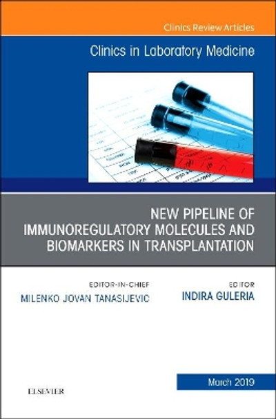 New Pipeline of Immunoregulatory Molecules and Biomarkers in Transplantation, An Issue of the Clinics in Laboratory Medicine by Indira Guleria 9780323661003