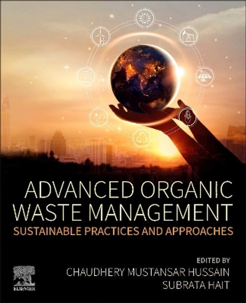 Advanced Organic Waste Management: Sustainable Practices and Approaches by Chaudhery Mustansar Hussain 9780323857925