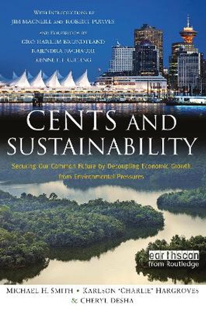 Cents and Sustainability: Securing Our Common Future by Decoupling Economic Growth from Environmental Pressures by Michael H. Smith