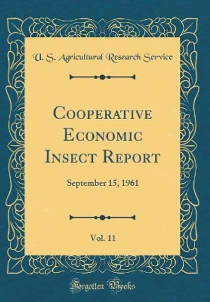 Cooperative Economic Insect Report, Vol. 11: September 15, 1961 (Classic Reprint) by U. S. Agricultural Research Service 9780364959992