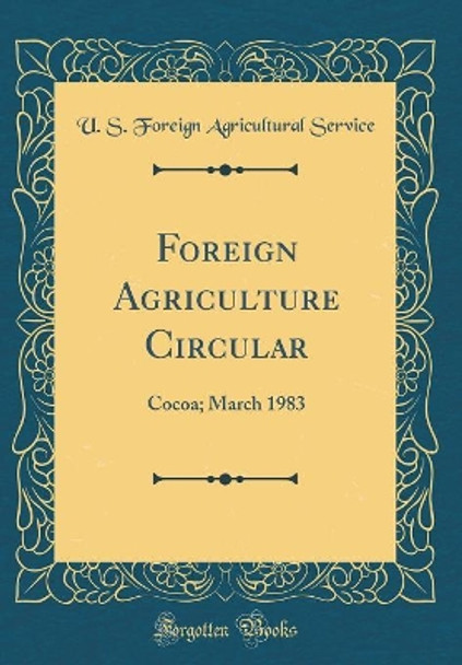 Foreign Agriculture Circular: Cocoa; March 1983 (Classic Reprint) by U. S. Foreign Agricultural Service 9780365489368