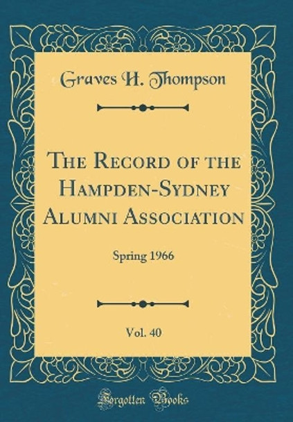 The Record of the Hampden-Sydney Alumni Association, Vol. 40: Spring 1966 (Classic Reprint) by Graves H. Thompson 9780366263202