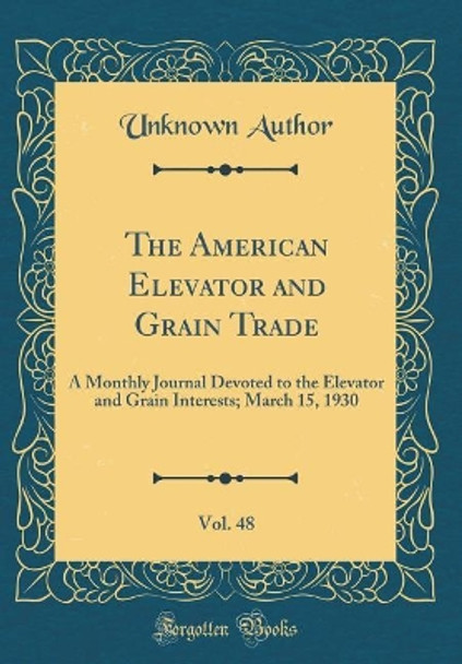 The American Elevator and Grain Trade, Vol. 48: A Monthly Journal Devoted to the Elevator and Grain Interests; March 15, 1930 (Classic Reprint) by Unknown Author 9780366451890