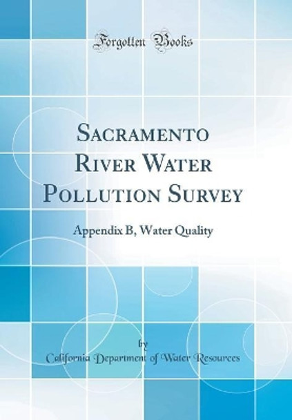 Sacramento River Water Pollution Survey: Appendix B, Water Quality (Classic Reprint) by California Department of Water Resources 9780366459360