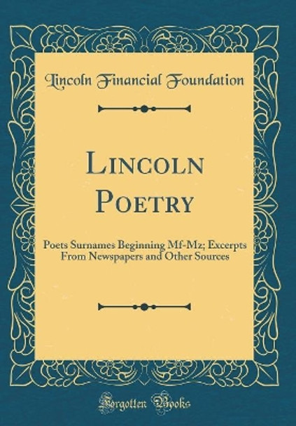 Lincoln Poetry: Poets Surnames Beginning Mf-Mz; Excerpts From Newspapers and Other Sources (Classic Reprint) by Lincoln Financial Foundation 9780366558148