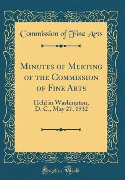 Minutes of Meeting of the Commission of Fine Arts: Held in Washington, D. C., May 27, 1932 (Classic Reprint) by Commission of Fine Arts 9780366619351