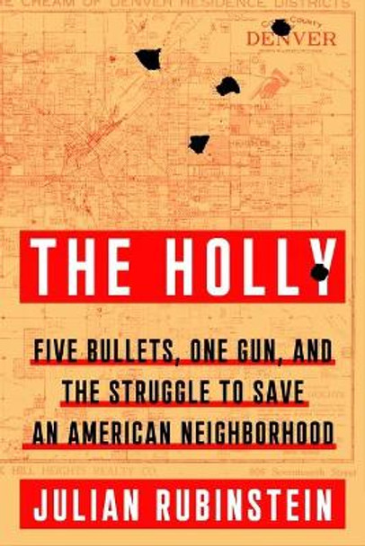 The Holly: Five Bullets, One Gun, and the Struggle to Save an American Neighborhood by Julian Rubinstein 9780374168919