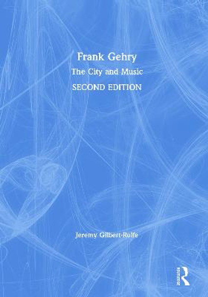 Frank Gehry: The City and Music by Jeremy Gilbert-Rolfe