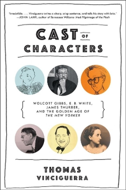 Cast of Characters: Wolcott Gibbs, E. B. White, James Thurber, and the Golden Age of The New Yorker by Thomas Vinciguerra 9780393353532