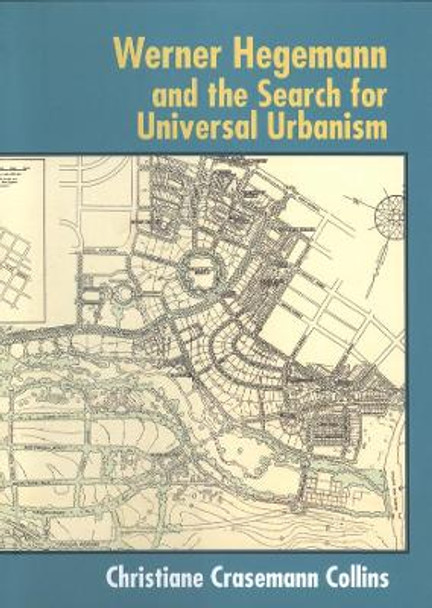 Werner Hegemann and the Search for Universal Urbanism by Christiane Crasemann Collins 9780393731569