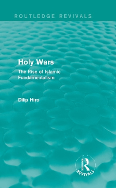 Holy Wars: The Rise of Islamic Fundamentalism by Dilip Hiro 9780415824446