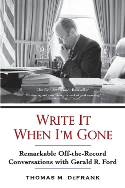 Write It When I'm Gone: Remarkable Off-the-Record Conversations with Gerald R. Ford by Thomas M. DeFrank 9780425223482