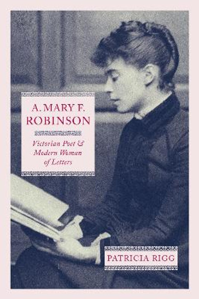A. Mary F. Robinson: Victorian Poet and Modern Woman of Letters by Patricia Rigg