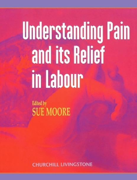 Understanding Pain and Its Relief in Labour by Sue Moore 9780443050268