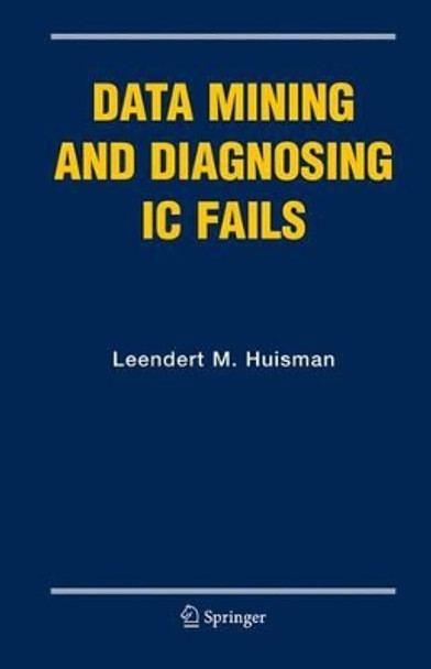 Data Mining and Diagnosing IC Fails by Leendert M. Huisman 9780387249933