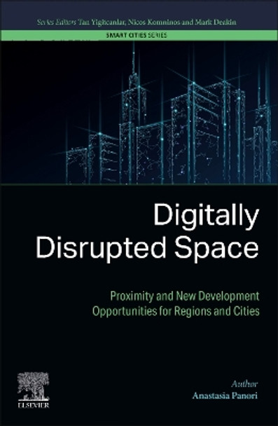 Digitally Disrupted Space: Proximity and New Development Opportunities for Regions and Cities by Anastasia Panori 9780443141508