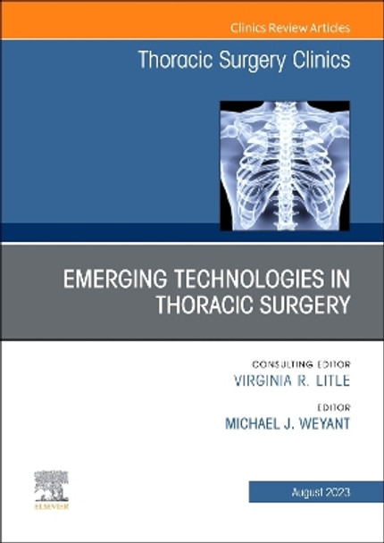 Emerging Technologies in Thoracic Surgery, An Issue of Thoracic Surgery Clinics: Volume 33-3 by Michael J. Weyant 9780443182747