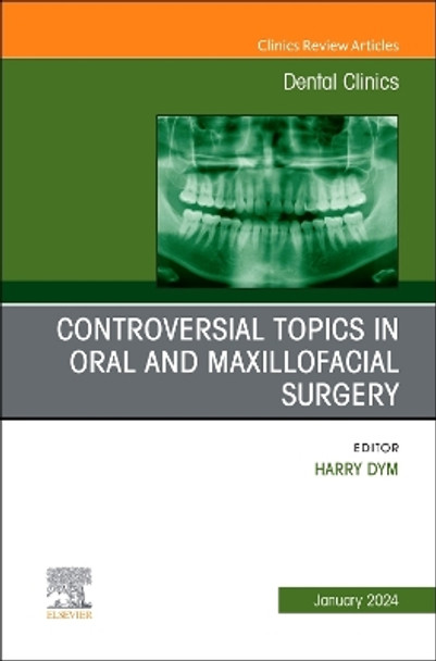 Controversial Topics in Oral and Maxillofacial Surgery, An Issue of Dental Clinics of North America: Volume 68-1 by Harry Dym 9780443183089