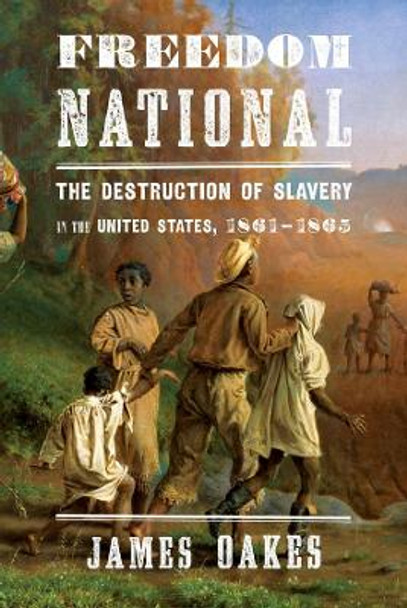 Freedom National: The Destruction of Slavery in the United States, 1861-1865 by James Oakes 9780393065312