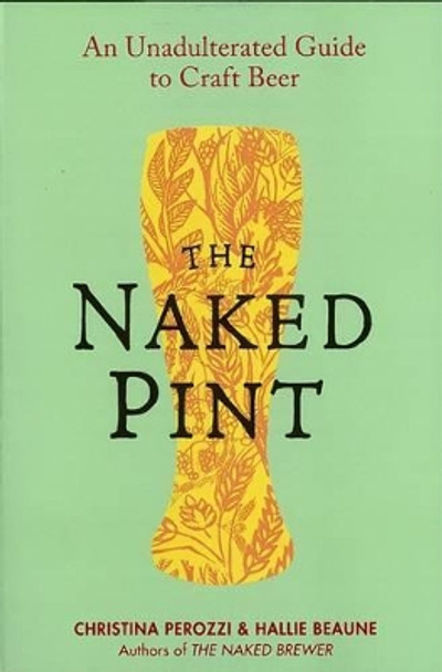 The Naked Pint: An Unadulterated Guide to Craft Beer by Christina Perozzi 9780399161322