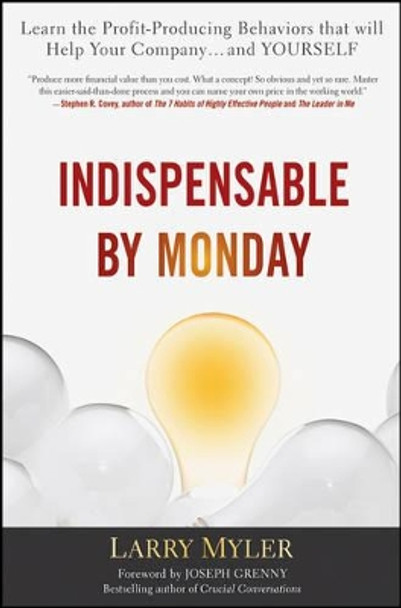 Indispensable By Monday: Learn the Profit-Producing Behaviors that will Help Your Company and Yourself by Larry Myler 9780470554777