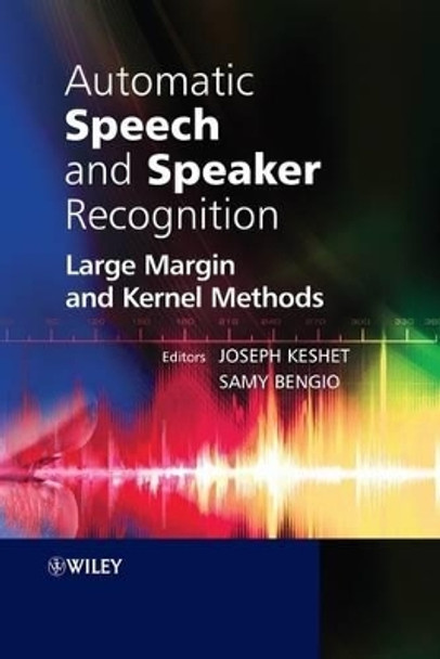 Automatic Speech and Speaker Recognition: Large Margin and Kernel Methods by Joseph Keshet 9780470696835