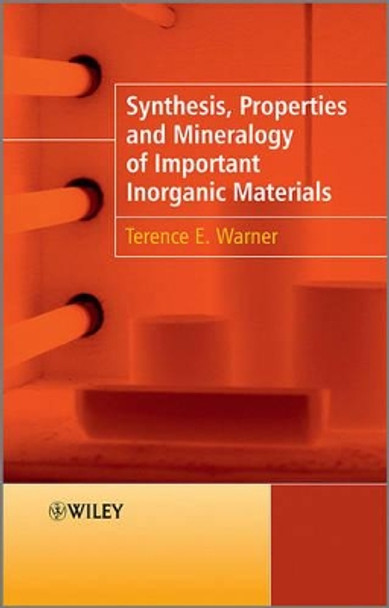 Synthesis, Properties and Mineralogy of Important Inorganic Materials by Terence E. Warner 9780470746110