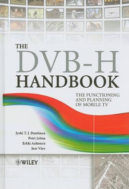 The DVB-H Handbook: The Functioning and Planning of Mobile TV by Jyrki T. J. Penttinen 9780470748299