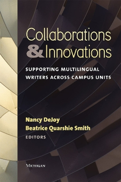 Collaborations and Innovations: Supporting Multilingual Writers across Campus Units by Nancy DeJoy 9780472036882