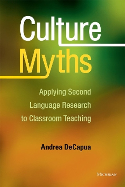 Culture Myths: Applying Second Language Research to Classroom Teaching by Andrea DeCapua 9780472037230