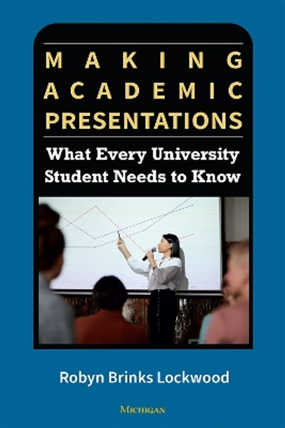 Making Academic Presentations: What Every University Student Needs to Know by Robyn Brinks Lockwood 9780472039623