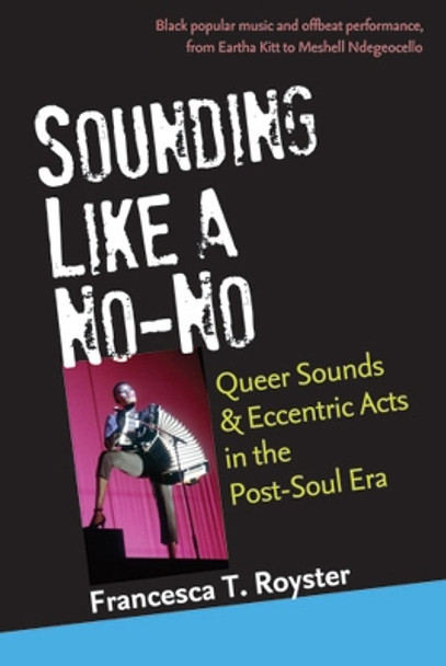 Sounding Like a No-No: Queer Sounds and Eccentric Acts in the Post-Soul Era by Francesca T. Royster 9780472071791