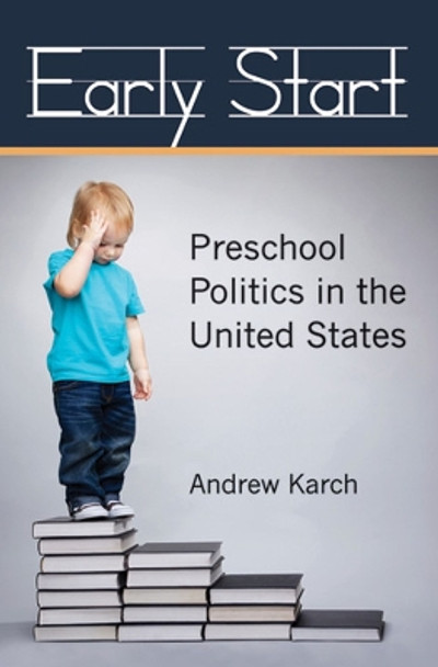 Early Start: Preschool Politics in the United States by Andrew Karch 9780472118724