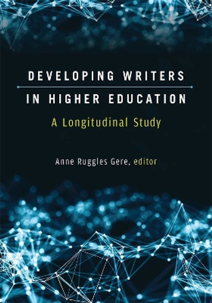 Developing Writers in Higher Education: A Longitudinal Study by Anne Ruggles Gere 9780472131242