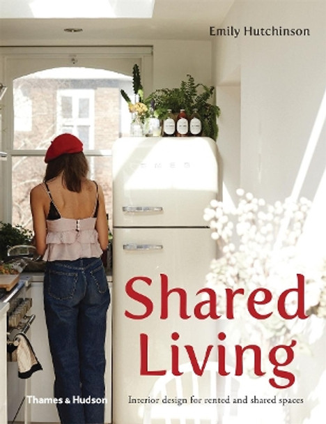 Shared Living: Interior Design for Rented and Shared Spaces by Emily Hutchinson 9780500501436