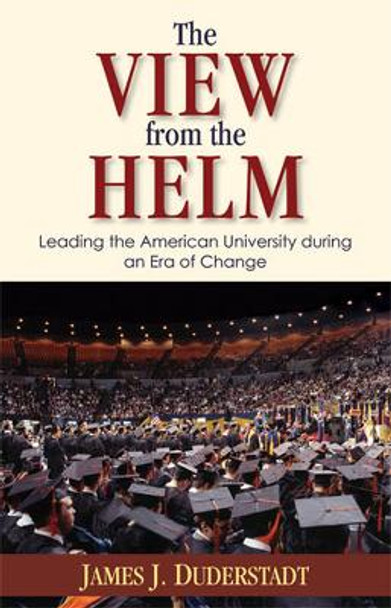 The View from the Helm: Leading the American University During an Era of Change by James J. Duderstadt 9780472115907