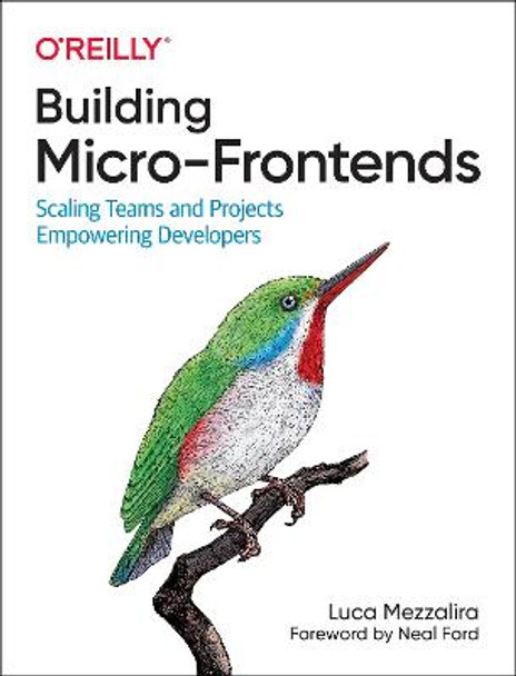 Building Micro-Frontends: Scaling Teams and Projects Empowering Developers Luca Mezzalira 9781492082996