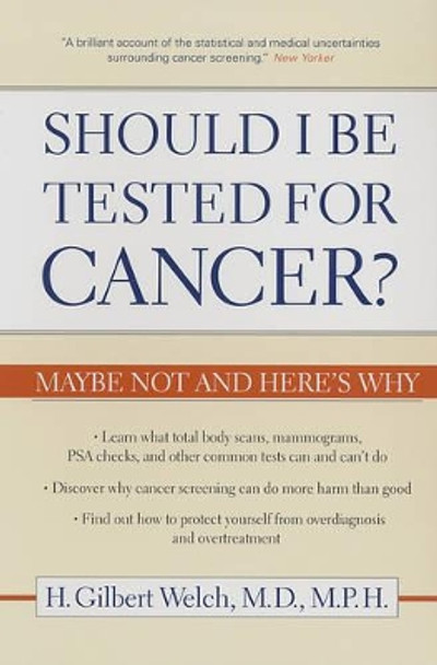 Should I Be Tested for Cancer?: Maybe Not and Here's Why by H. Gilbert Welch 9780520248366