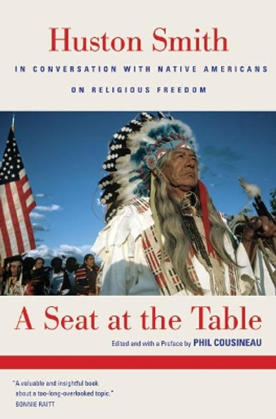 A Seat at the Table: Huston Smith in Conversation with Native Americans on Religious Freedom by Huston Smith 9780520251694