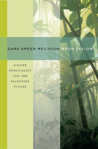 Dark Green Religion: Nature Spirituality and the Planetary Future by Bron Taylor 9780520261006